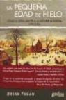 Brian Murray Fagan - La pequeña Edad del Hielo : cómo el clima afectó a la historia de Europa (1300-1850)