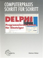Dietmar Weber - Computerpraxis Schritt für Schritt: Delphi - Programmieren lernen für Einsteiger