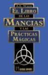 Arthur Edward Waite - El libro de las mancias y las prácticas mágicas : un tratado completo sobre los métodos de adivinación
