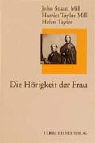 Harriet Taylor Mill, John St. Mill, John Stuart Mill, Helen Taylor, H Taylor Mill, Ulrike Helmer - Die Hörigkeit der Frau