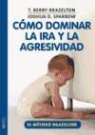 Thomas Berry Brazelton, Joshua D. Sparrow - CÓMO DOMINAR LA IRA Y LA AGRESIVIDAD