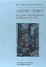 José Miguel Delgado Barrado - Aquiles y teseos : bosquejos del reformismo borbónico (1701-1759)