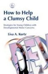 Lisa A Kurtz, Lisa A. Kurtz - How to Help a Clumsy Child