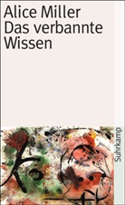 Alice Miller - Das verbannte Wissen