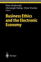 P. Fischer, Peter Fischer, Christop Hubig, Christoph Hubig, Christopher Hubig, Peter Koslowki... - Business Ethics and the Electronic Economy