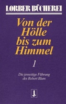 Jakob Lorber - Von der Hölle bis zum Himmel. Die jenseitige Führung des Robert Blum. Bd.1