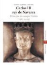 Eloísa Ramírez Vaquero - Carlos III rey de Navarra : príncipe de sangre Valois (1387-1425)