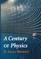 D Allan Bromley, D. Allan Bromley, David A. Bromley, David Allan Bromley - A Century of Physics