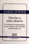 Marcel Detienne - Dionisio a cielo abierto : un itinerario antropológico en los rostros y moradas del dios del vino