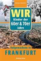 Markus Kutscher - Wir Kinder der 60er & 70er Jahre - Aufgewachsen in Frankfurt