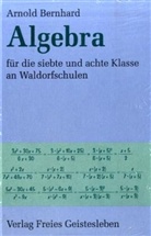 Arnold Bernhard - Algebra für die siebte und achte Klasse an Waldorfschulen