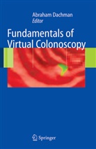 Abraham Dachman, Abraham H. Dachman, Abraha H Dachman, Abraham H Dachman - Fundamentals of Virtual Colonoscopy