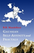 Benoit Mandelbrot, Benoit B. Mandelbrot, Benoît B. Mandelbrot - Gaussian Self-Affinity and Fractals