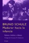 Bruno Schulz - Madurar hacia la infancia : relatos, inéditos y dibujos
