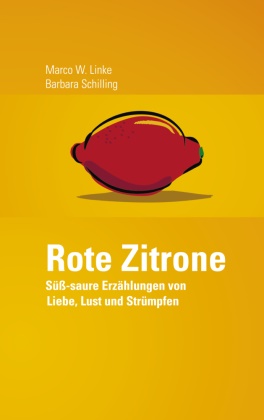 Link, Marco Linke, Marco W Linke, Marco W. Linke, Schilling, … - Rote Zitrone Süß-saure Erzählungen von Liebe, Lust und Strümpfen