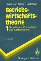 Walthe Busse von Colbe, Walther Busse von Colbe, Walther Busse Von Colbe, Gert Laßmann - Betriebswirtschaftstheorie - 1: Betriebswirtschaftstheorie. Bd.1