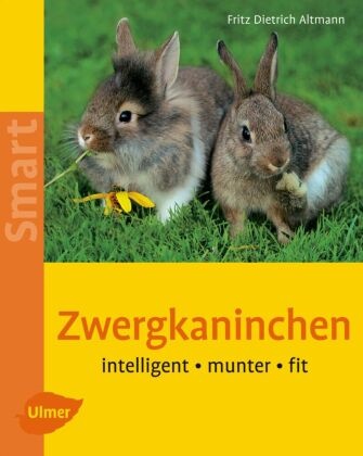 Dietrich Altmann, Fritz D Altmann, Fritz D. Altmann, Fritz Dietrich Altmann, Regina Kuhn - Zwergkaninchen - Intelligent - munter - fit