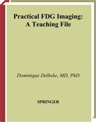 R. E. Coleman, James A Patton et al, Dominique Delbeke, Willia H Martin, William H Martin, William H. Martin... - Practical FDG Imaging