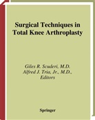 J. N. Insall, J   Jr Tria, J  Jr Tria, Gile R Scuderi, Giles R Scuderi, Giles R. Scuderi... - Surgical Techniques in Total Knee Arthroplasty