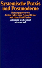 Hans Rudi Fischer, Arnol Retzer, Arnold Retzer, Hans Rudi Fischer, Jochen Schweitzer - Systemische Praxis und Postmoderne