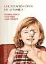 Juan Escámez Sánchez, Rafaela García López, Rafaela . . . [et al. ] García López, Cruz Pérez Pérez, Cruz . . . [et al. ] Pérez Pérez - La educación ética en la familia