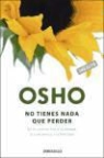 Osho - No tienes nada que perder : en el camino hacia la verdad, la conciencia y la felicidad