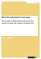 Franz Jaege, Franz Jaeger, Franz Jaeger, Marti Renze-Westendorf, Martin Renze-Westendorf - Successful vs. failed transactions: Are the looser of today the winner of tomorrow?