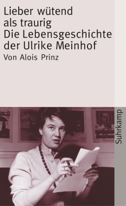 Alois Prinz - Lieber wütend als traurig - Die Lebensgeschichte der Ulrike Marie Meinhof