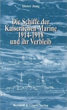 Dieter Jung - Die Schiffe der Kaiserlichen Marine 1914-1918 und ihr Verbleib