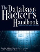 Chri Anley, Chris Anley, Anley Chris, Bill Grindlay, Grindlay Bill, John Heasman... - Database Hacker''s Handbook