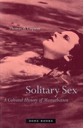 Thomas W Laqueur, Thomas W. Laqueur, Thomas Walter Laqueur - Solitary Sex - A Cultural History of Masturbation