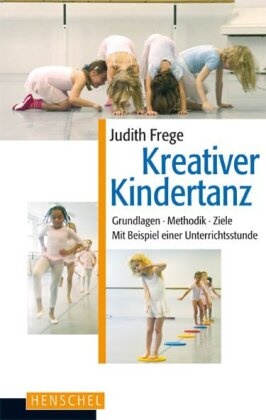 Judith Frege - Kreativer Kindertanz - Grundlagen, Methodik, Ziele. Mit Beispiel einer Unterrichtsstunde