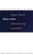 Dea Loher - Olgas Raum / Tätowierung / Leviathan