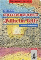 Ingo Scheller, Friedrich Schiller, Friedrich von Schiller - Friedrich Schillers 'Wilhelm Tell' - szenisch interpretiert