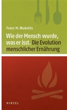Franz M Wuketits, Franz M. Wuketits - Wie der Mensch wurde, was er isst