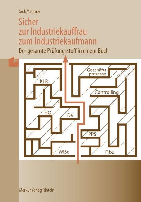 Gro, Gisber Groh, Gisbert Groh, Schröer, Volker Schröer - Sicher zur Industriekauffrau / zum Industriekaufmann - Der gesamte Prüfungsstoff in einem Buch. AWL, SWL, Informationsverarbeitung, Wirtschaftsrechnen und Statistik, Buchführung (IKR), Kosten- und Leistungsrechnung, Praktische Prüfung