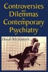 Dusan Kecmanovic, Du'san Kecmanovic, Kecmanovic Dusan - Controversies and Dilemmas in Contemporary Psychiatry