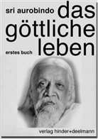 Sri Aurobindo, Rolf Hinder - Das göttliche Leben, 3 Bde.: Erstes Buch