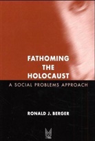Ronald J. Berger - Fathoming the Holocaust