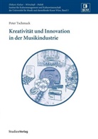 Peter Tschmuck, Pete Tschmuck, Peter Tschmuck - Kreativität und Innovation in der Musikindustrie