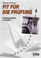Konra Metzger, Konrad Metzger, Karl-Martin Sedelmeier, Karl-Martin Sedlmeier - Fit für die Prüfung: Prüfungsaufgaben für Tischler