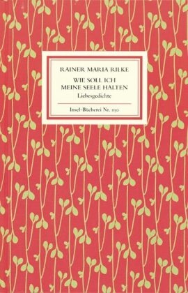 Rainer M Rilke, Rainer M. Rilke, Rainer Maria Rilke - Wie soll ich meine Seele halten - Liebesgedichte