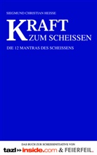 Siegmund Christian Heisse, Sigmund C Heisse, Sigmund Ch Heisse, Sigmund Chr. Heisse, Sigmund Christian Heisse, Olaf A. Feierfeil... - Kraft zum Scheissen