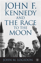 J Logsdon, J. Logsdon, John M. Logsdon - John F. Kennedy and the Race to the Moon