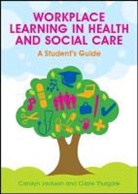 Carolyn Jackson, Carolyn Thurgate Jackson, Jackson Carolyn, Claire Thurgate, Thurgate Claire - Workplace Learning in Health and Social Care: A Student''s Guide