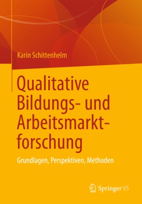 Kari Schittenhelm, Karin Schittenhelm - Qualitative Bildungs- und Arbeitsmarktforschung - Grundlagen, Perspektiven, Methoden
