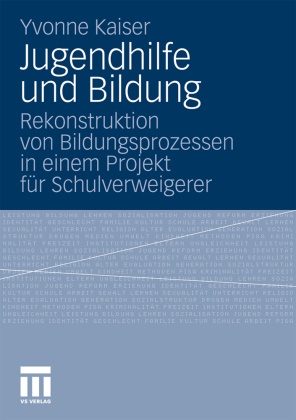 Yvonne Kaiser - Jugendhilfe und Bildung Rekonstruktion von Bildungsprozessen in einem Projekt für Schulverweigerer