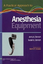 Jerry A. Dorsch, Jerry A. Dorsch Dorsch, Susan E. Dorsch, DORSCH JERRY A DORSCH SUSAN E, Dorsch Jerry A., Dorsch Susan E. - Practical Approach to Anesthesia Equipment