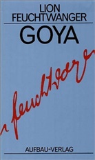 Lion Feuchtwanger - Gesammelte Werke in Einzelbänden - Bd. 13: Goya oder Der arge Weg der Erkenntnis