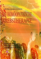 Petra M Scheid, Petra M. Scheid, Petra Maria Scheid - DIE HOMÖOPATHISCHE KREBSTHERAPIE